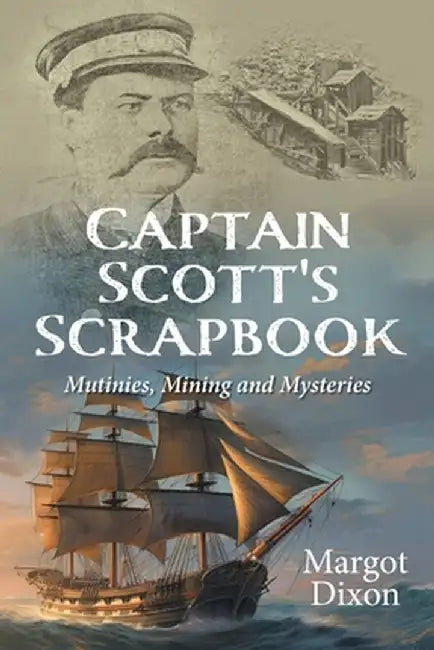 Captain Scott's Scrapbook: Mutinies, Mining and Mysteries by Margot Dixon