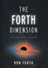 The Forth Dimension: A Hitchhiker's Guide to the Universe by Ron Forth