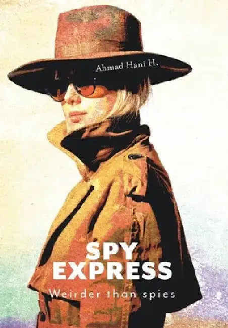 Spy Express: Weirder Than Spies by Ahmad Hani H
