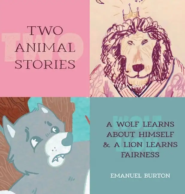 Two Animal Stories: A Wolf Learns About Himself & A Lion Learns Fairness by Emanuel Burton