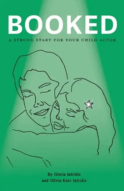 Booked: A Strong Start For Your Child Actor by Gloria Iatridis