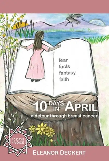 10 Days in April: ...a detour through breast cancer by Eleanor Deckert