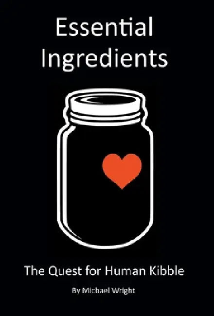 Essential Ingredients: The Quest for Human Kibble by Michael Wright