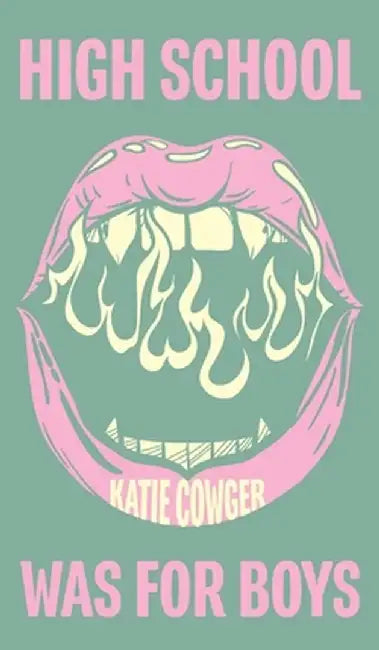 High School Was for Boys by Katie Cowger