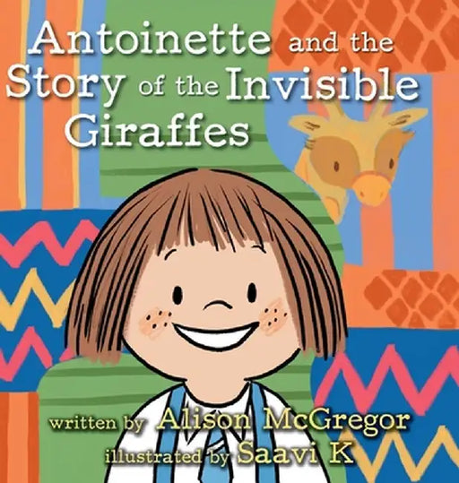 Antoinette and the Story of the Invisible Giraffes by Alison McGregor