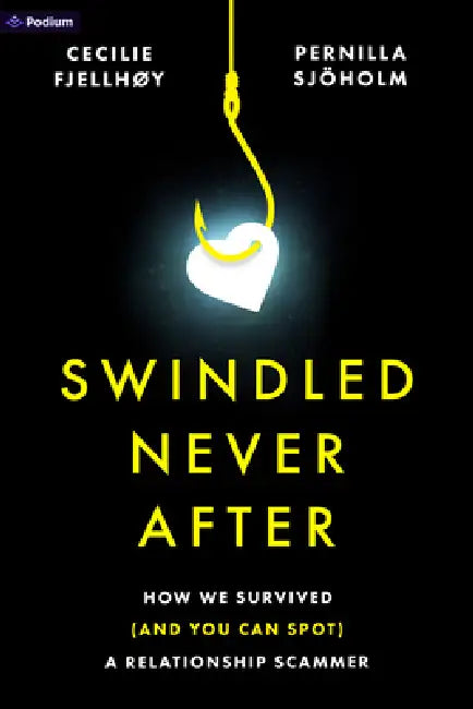 Swindled Never After: How We Survived (and You Can Spot) a Relationship Scammer by Pernilla Sjöholm, Cecilie Fjellhøy