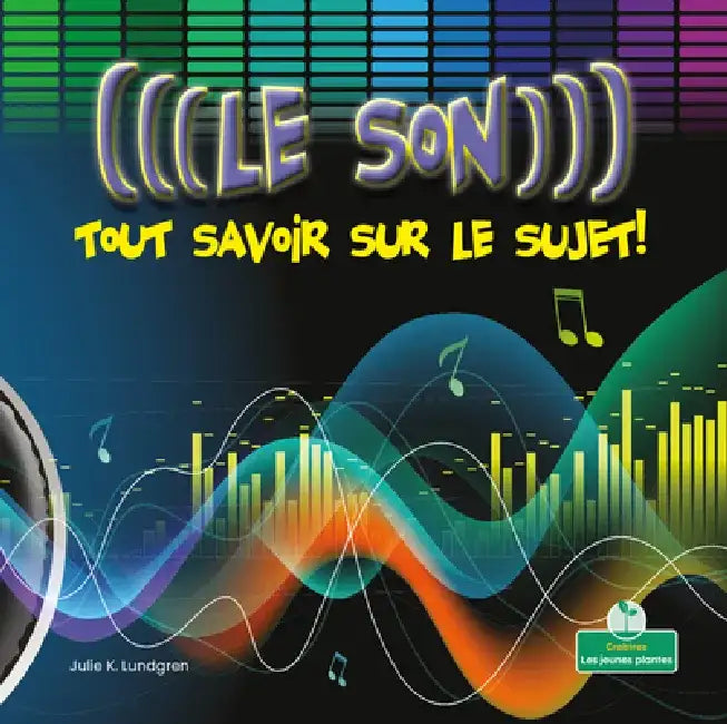 Le Son: Tout Savoir Sur Le Sujet! (Sound: Hear All about It!) by Julie K. Lundgren