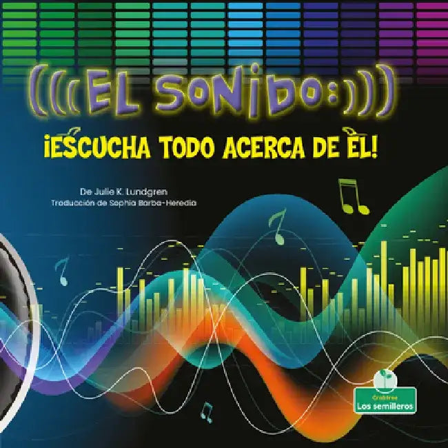 El Sonido: ¡Escucha Todo Acerca de Él! (Sound: Hear All about It!) by Julie K. Lundgren