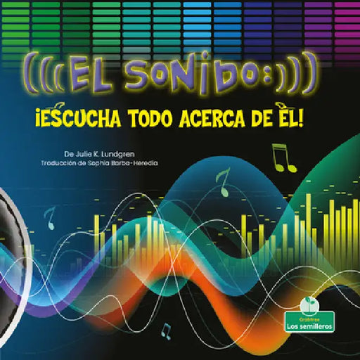 El Sonido: ¡Escucha Todo Acerca de Él! (Sound: Hear All about It!) by Julie K. Lundgren, Sophia Barba-Heredia