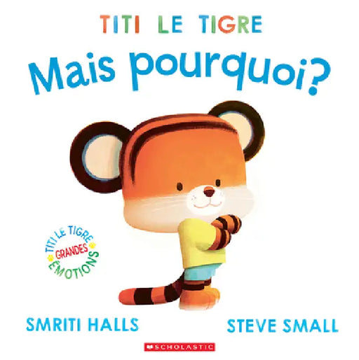 Titi Le Tigre: Mais Pourquoi? by Smriti Halls, Steve Small