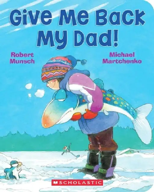 Give Me Back My Dad! by Robert Munsch, Michael Martchenko