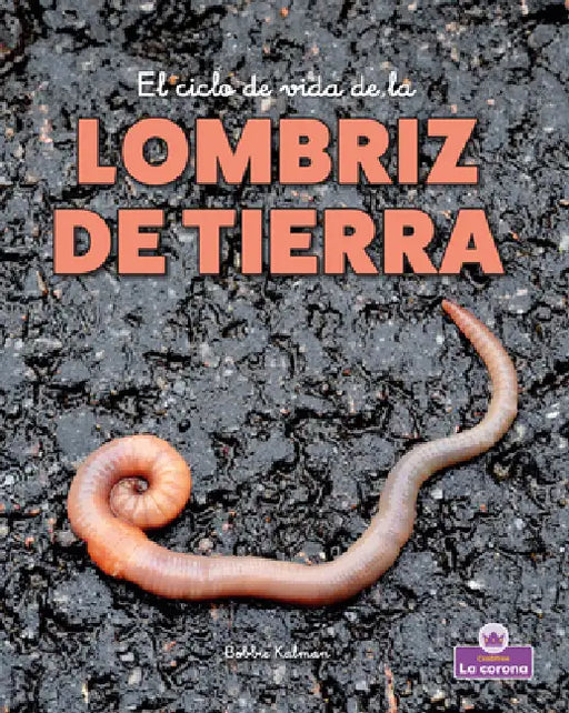 El Ciclo de Vida de la Lombriz de Tierra - Second Edition (the Life Cycle of an Earthworm) by Bobbie Kalman