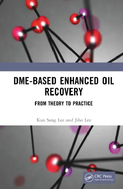 Dme-Based Enhanced Oil Recovery: From Theory to Practice by Kun Sang Lee, Jiho Lee