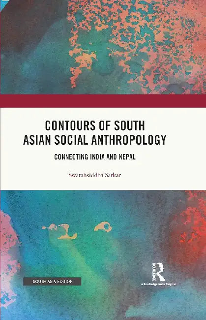 Contours of South Asian Social Anthropology: Connecting India and Nepal by Swatahsiddha Sarkar