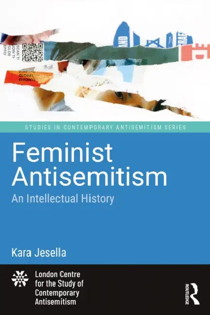 Feminist Antisemitism: An Intellectual History by Kara Jesella