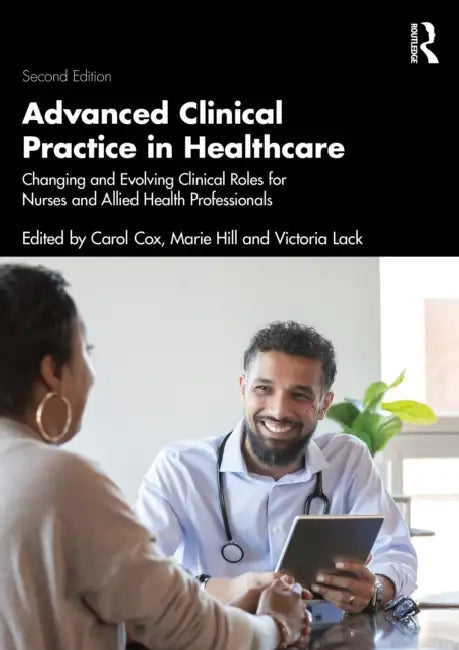 Advanced Clinical Practice in Healthcare: Changing and Evolving Clinical Roles for Nurses and Allied Health Professionals by Carol L. Cox, Marie C. Hill, Victoria M. Lack