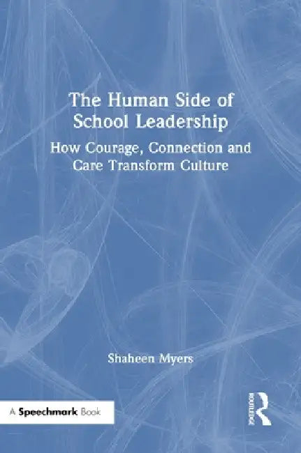 The Human Side of School Leadership: How Courage, Connection and Care Transform Culture by Shaheen Myers
