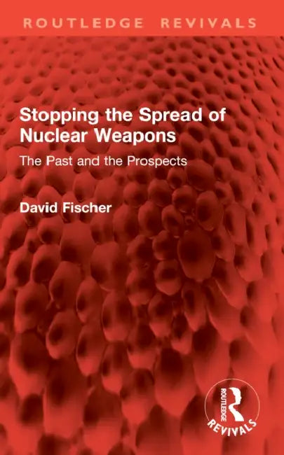 Stopping the Spread of Nuclear Weapons by David Fischer