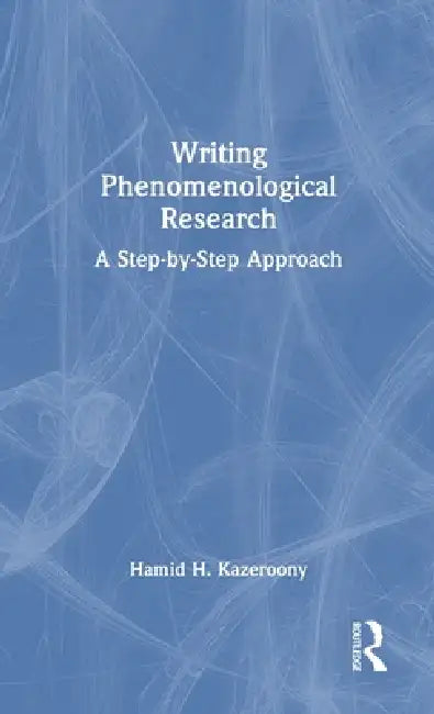Writing Phenomenological Research: A Step-By-Step Approach by Hamid H. Kazeroony