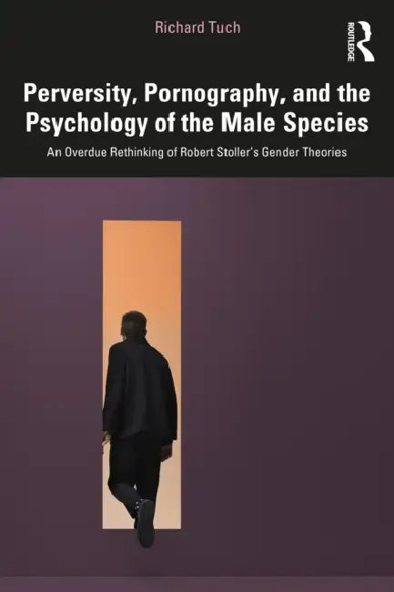 Perversity, Pornography, and the Psychology of the Male Species: An Overdue Rethinking of Robert Stoller's Gender Theories by Richard Tuch