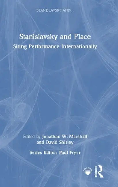 Stanislavsky and Place: Siting Performance Internationally by Jonathan W. Marshall, David Shirley