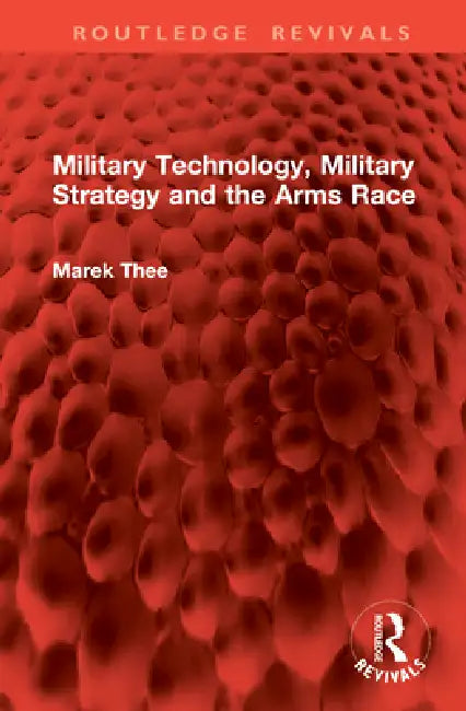 Military Technology, Military Strategy and the Arms Race by Marek Thee