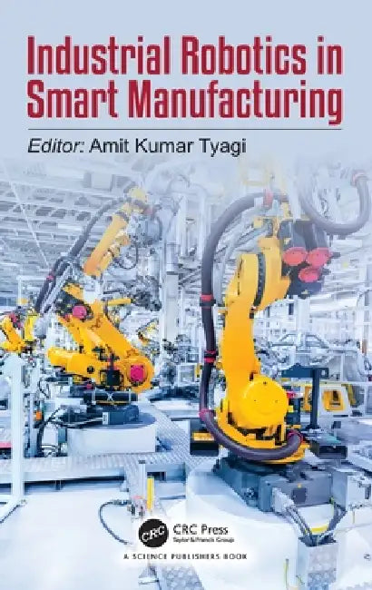 Industrial Robotics in Smart Manufacturing by Amit Kumar Tyagi
