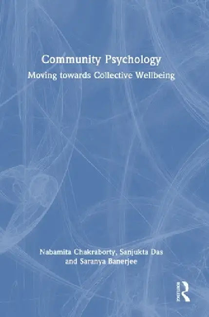Community Psychology: Moving towards Collective Wellbeing by Nabamita Chakraborty, Sanjukta Das, Saranya Banerjee
