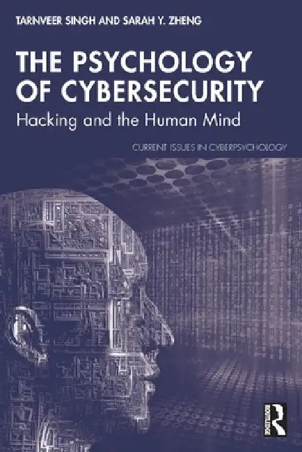 The Psychology of Cybersecurity: Hacking and the Human Mind by Tarnveer Singh