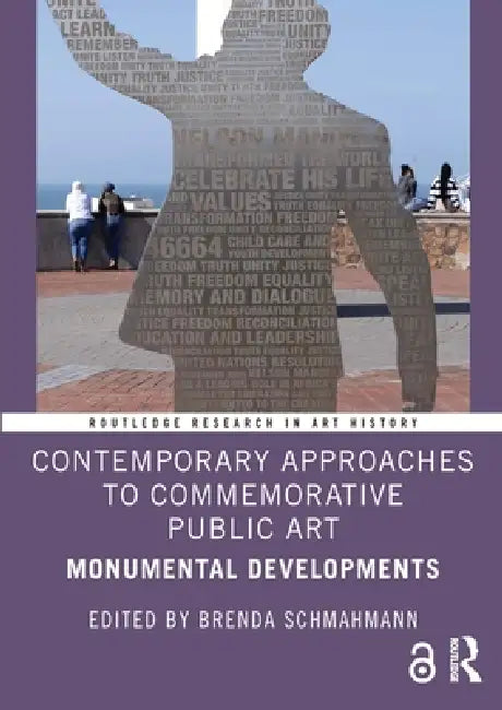 Contemporary Approaches to Commemorative Public Art: Monumental Developments by Brenda Schmahmann