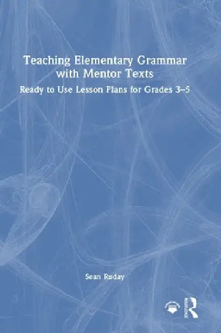 Teaching Elementary Grammar with Mentor Texts: Ready to Use Lesson Plans for Grades 3-5 by Sean Ruday