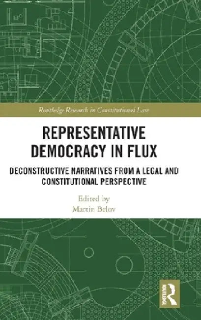 Representative Democracy in Flux: Deconstructive Narratives from a Legal and Constitutional Perspective by Martin Belov