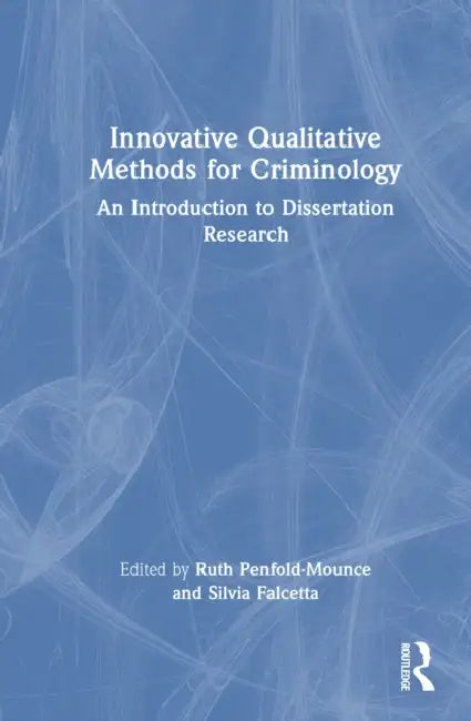 Innovative Qualitative Methods for Criminology: An Introduction to Dissertation Research by Ruth Penfold-Mounce