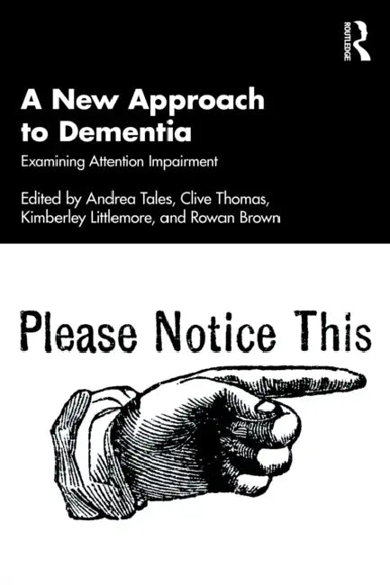 A New Approach to Dementia: Examining Attention Impairment by Andrea Tales, Clive Thomas, Kimberley Littlemore
