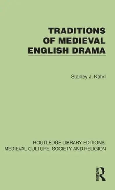 Traditions of Medieval English Drama by Stanley J. Kahrl