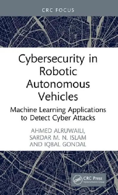 Cybersecurity in Robotic Autonomous Vehicles: Machine Learning Applications to Detect Cyber Attacks by Ahmed Alruwaili