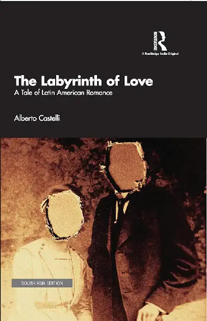Labyrinth of Love: a Tale of Latin American Romance by Alberto Castelli