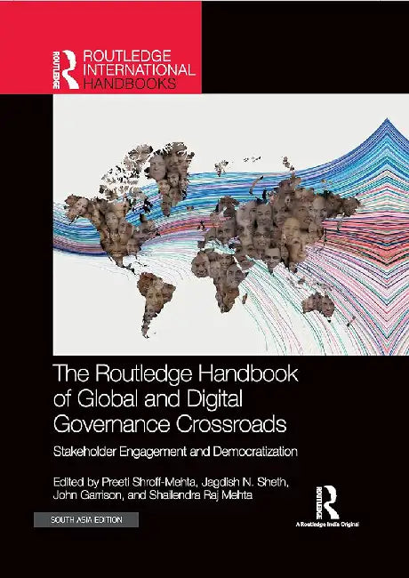The Routledge Handbook Of Global And Digital Governance Crossroads: Stakeholder Engagement and Democratization by Preeti Shroff-Mehta, Jagdish N. Sheth