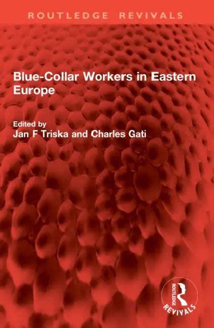 Blue-Collar Workers in Eastern Europe by Jan F. Triska, Charles Gati