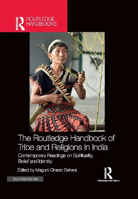 Routledge Handbook Of Tribe And Religions In India: Contemporary Readings on Spirituality Belief and Identity by Maguni Charan Behera