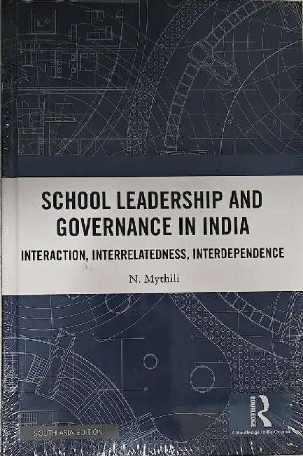 School Leadership And Governance In India: Interaction Interrelatedness Interdependence by N.Mythili