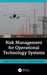 Risk Management for Operational Technology (Ot) Systems by Robert Radvanovsky, Steven Mustard