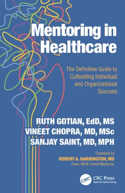 Mentoring in Healthcare: The Definitive Guide to Cultivating Individual and Organizational Success by Ruth Gotian, Vineet Chopra, Sanjay Saint