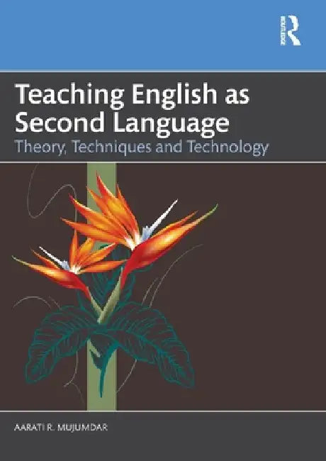 Teaching English as Second Language: Theory, Techniques and Technology by Aarati R. Mujumdar