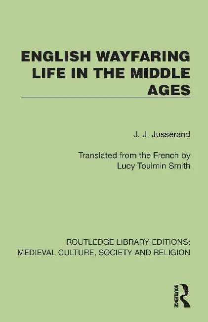 English Wayfaring Life in the Middle Ages by J. J. Jusserand