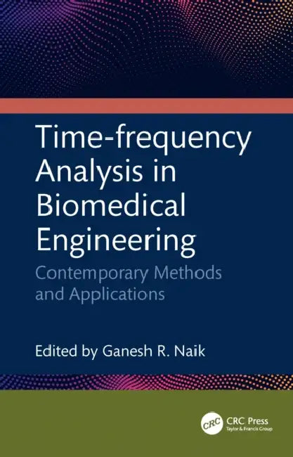 Time-Frequency Analysis in Biomedical Engineering: Contemporary Methods and Applications by Ganesh R. Naik