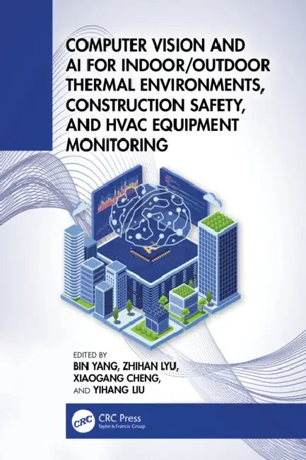 Computer Vision and AI for Indoor/Outdoor Thermal Environment, Construction Safety, and HVAC Equipment Monitoring by Bin Yang, Zhihan Lyu, Xiaogang Cheng