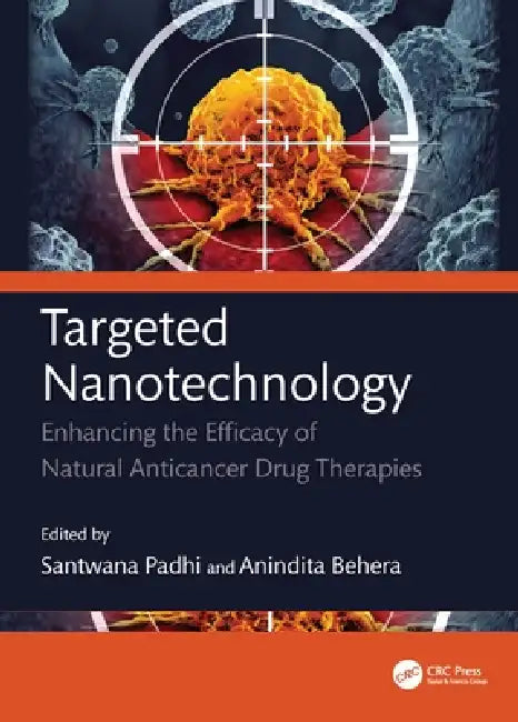 Targeted Nanotechnology: Enhancing the Efficacy of Natural Anticancer Drug Therapies by Anindita Behera