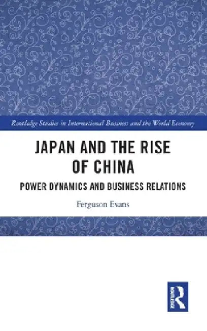 Japan and the Rise of China: Power Dynamics and Business Relations by Ferguson Evans