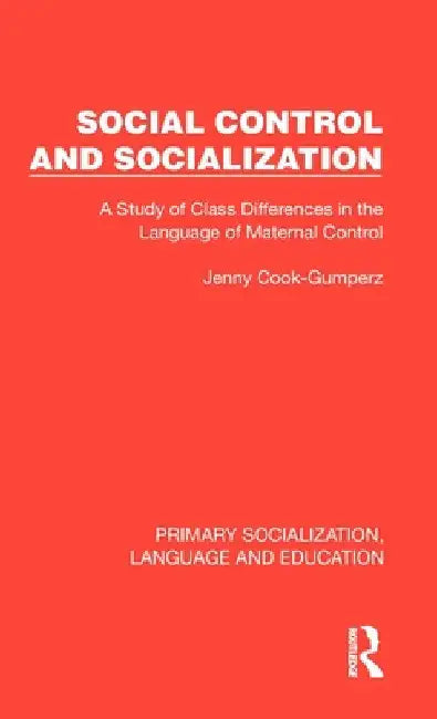 Social Control and Socialization: A Study of Class Differences in the Language of Maternal Control by Jenny Cook-Gumperz